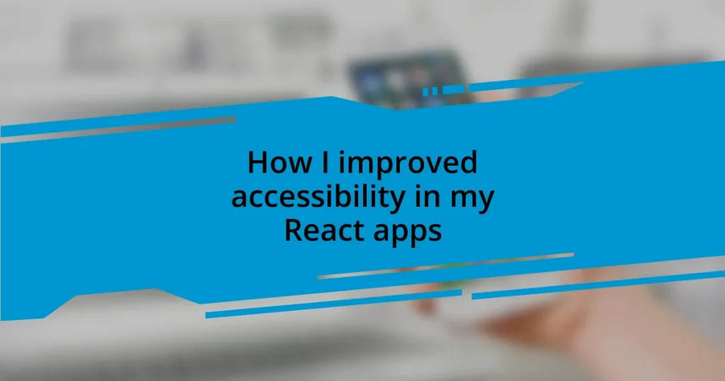 How I improved accessibility in my React apps