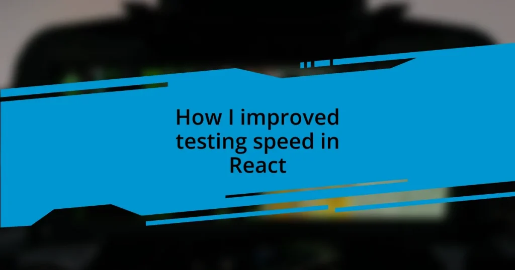 How I improved testing speed in React