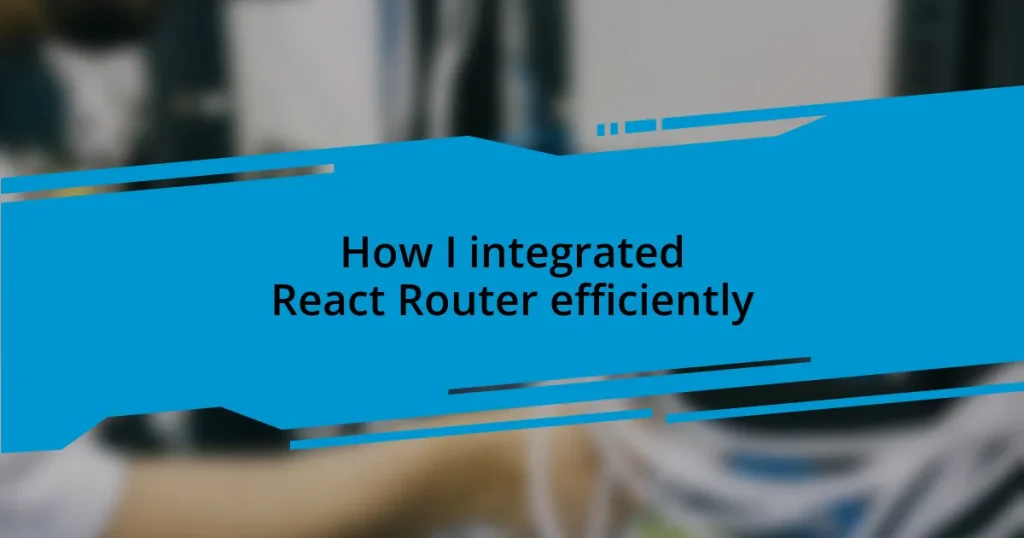 How I integrated React Router efficiently