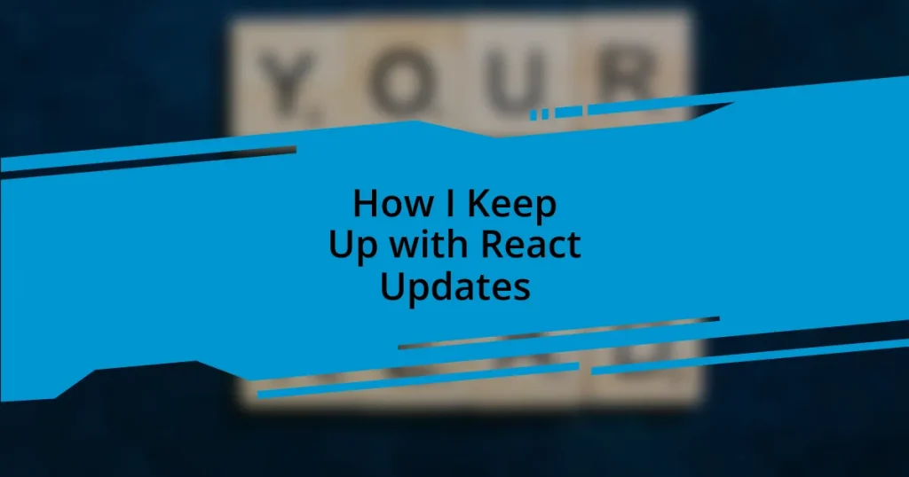 How I Keep Up with React Updates