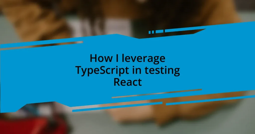 How I leverage TypeScript in testing React