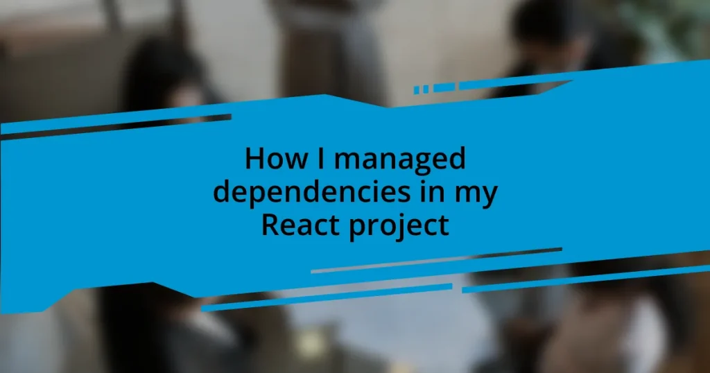 How I managed dependencies in my React project