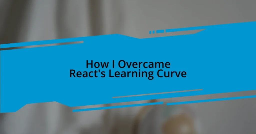 How I Overcame React’s Learning Curve