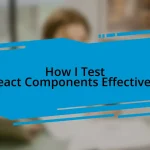 How I Test React Components Effectively