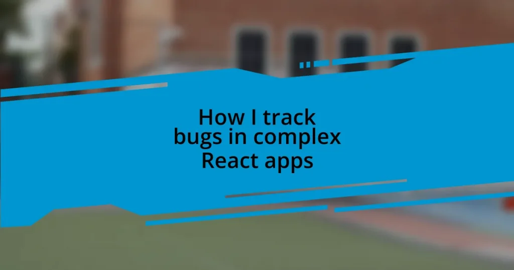 How I track bugs in complex React apps