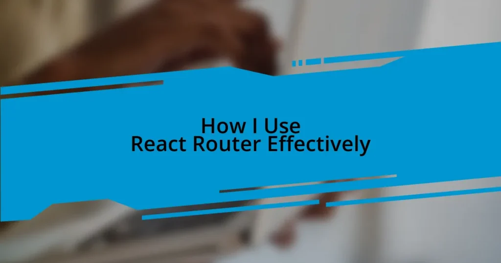 How I Use React Router Effectively