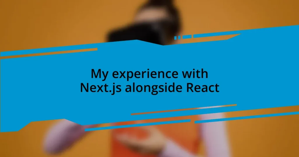 My experience with Next.js alongside React