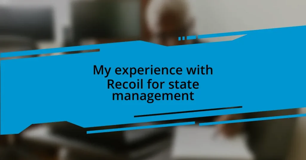 My experience with Recoil for state management