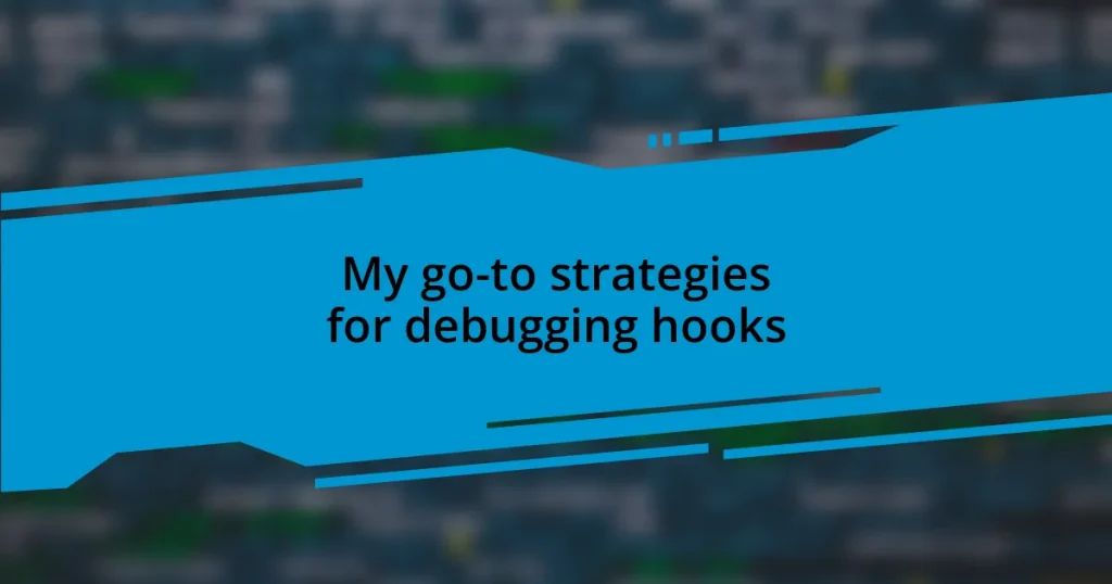 My go-to strategies for debugging hooks