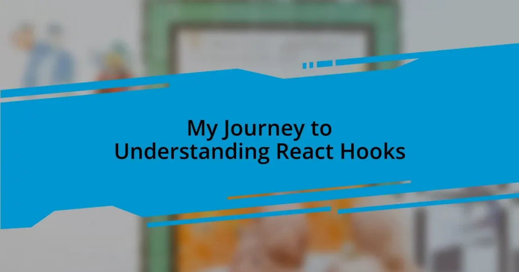 My Journey to Understanding React Hooks