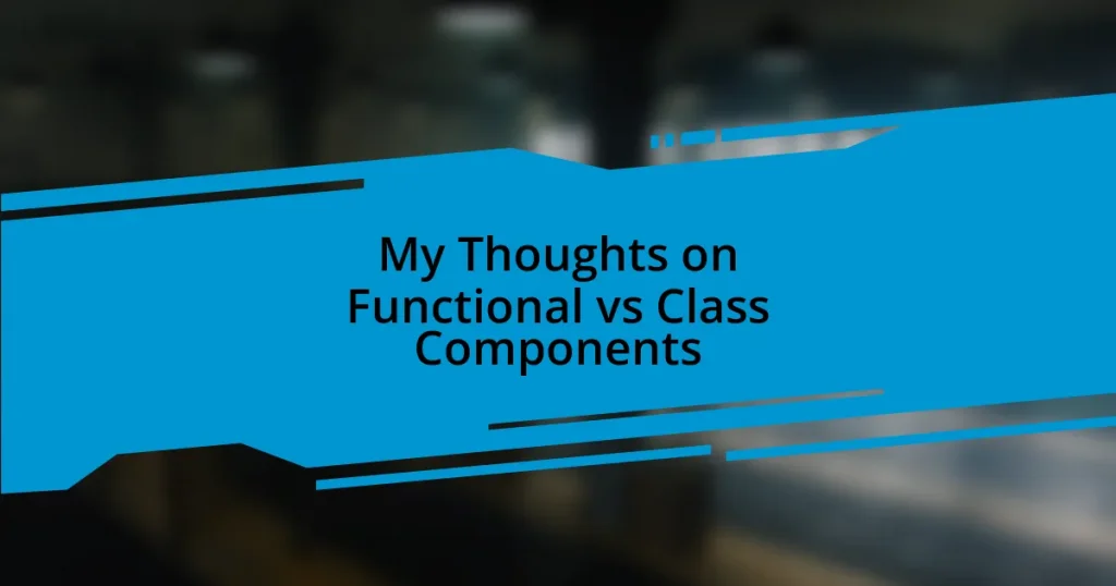 My Thoughts on Functional vs Class Components