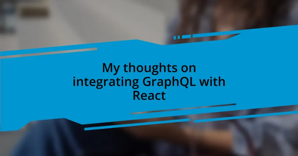 My thoughts on integrating GraphQL with React