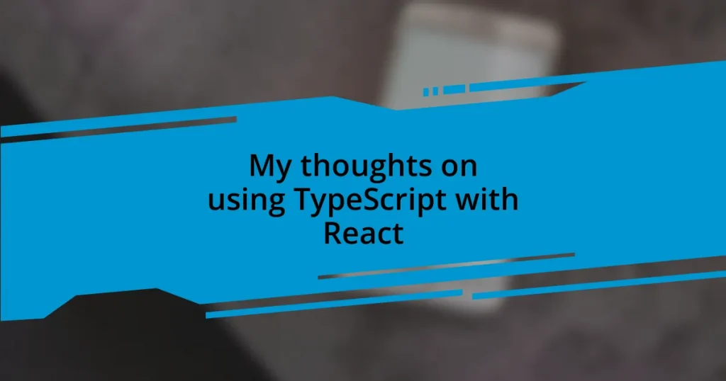 My thoughts on using TypeScript with React