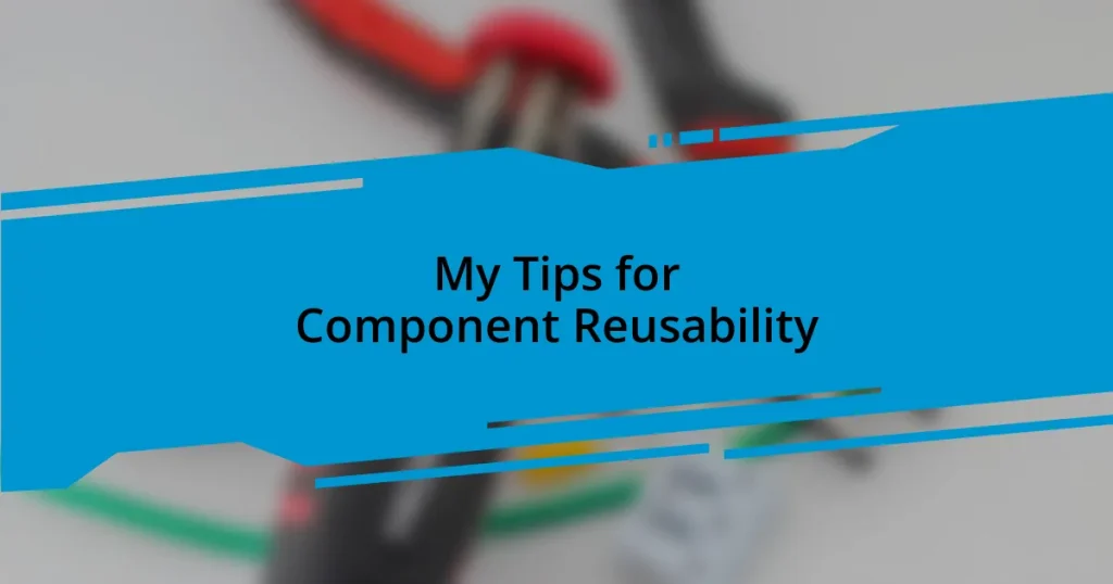 My Tips for Component Reusability