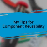 My Tips for Component Reusability