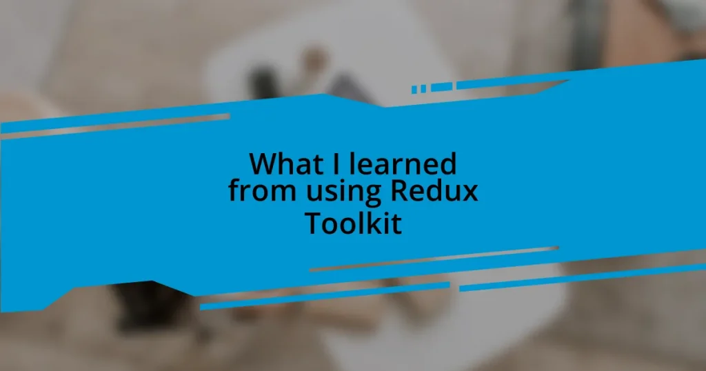 What I learned from using Redux Toolkit