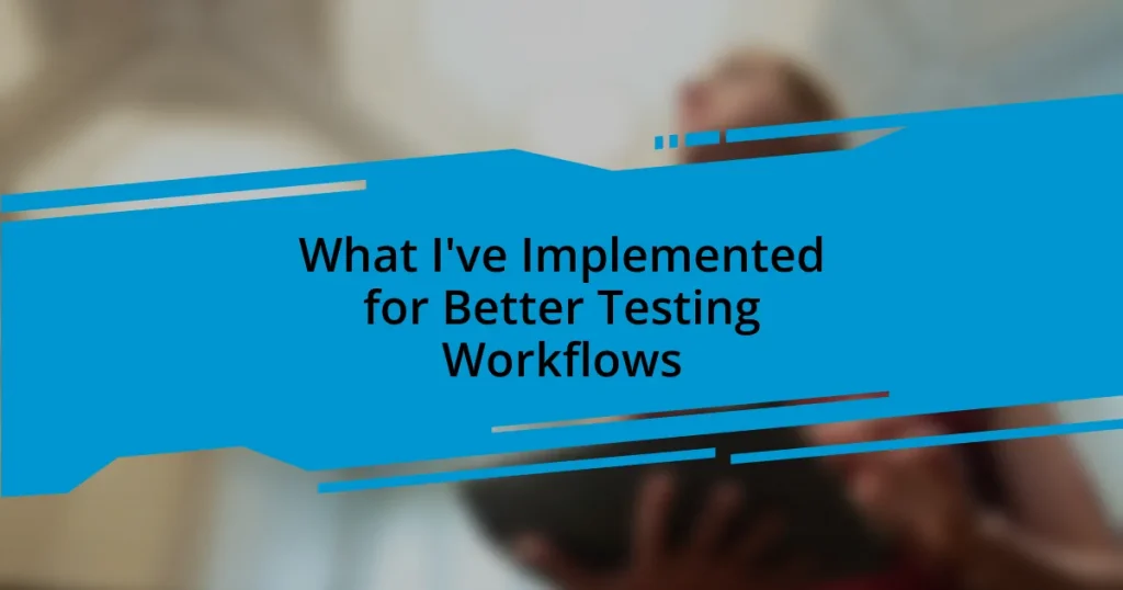 What I’ve Implemented for Better Testing Workflows