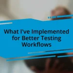 What I’ve Implemented for Better Testing Workflows