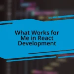 What Works for Me in React Development