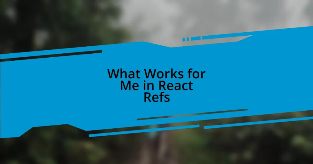 What Works for Me in React Refs