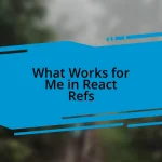 What Works for Me in React Refs