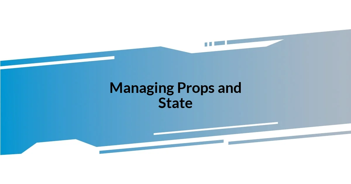 Managing Props and State