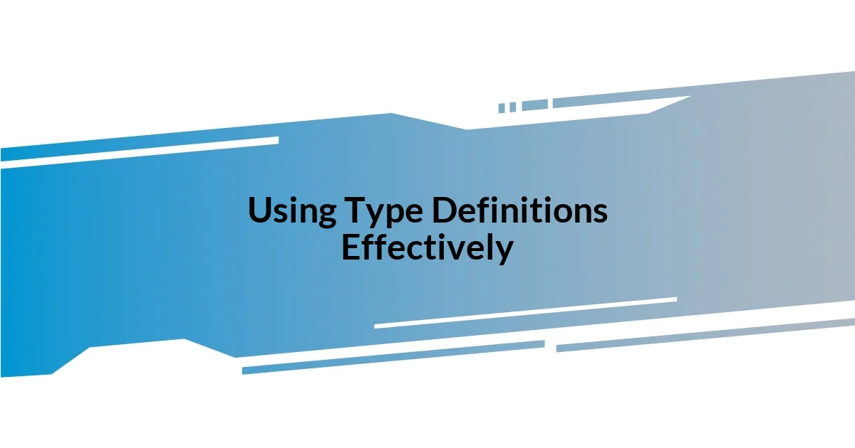 Using Type Definitions Effectively