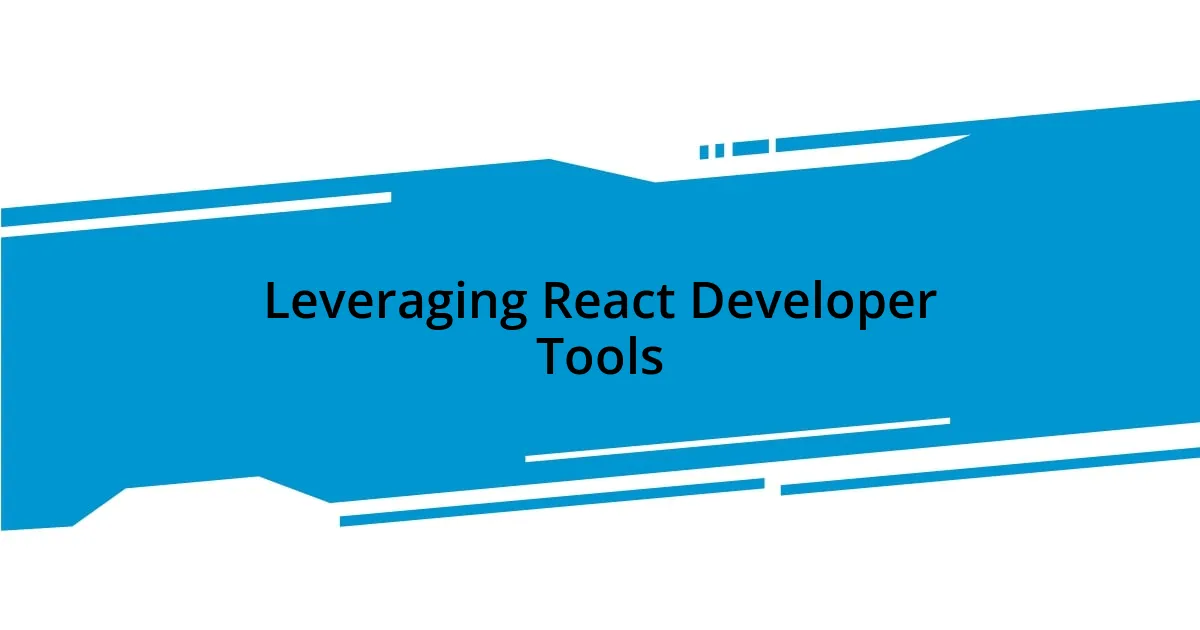 Leveraging React Developer Tools