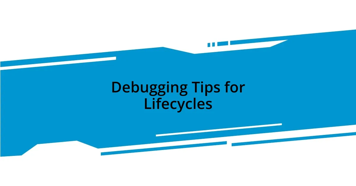 Debugging Tips for Lifecycles