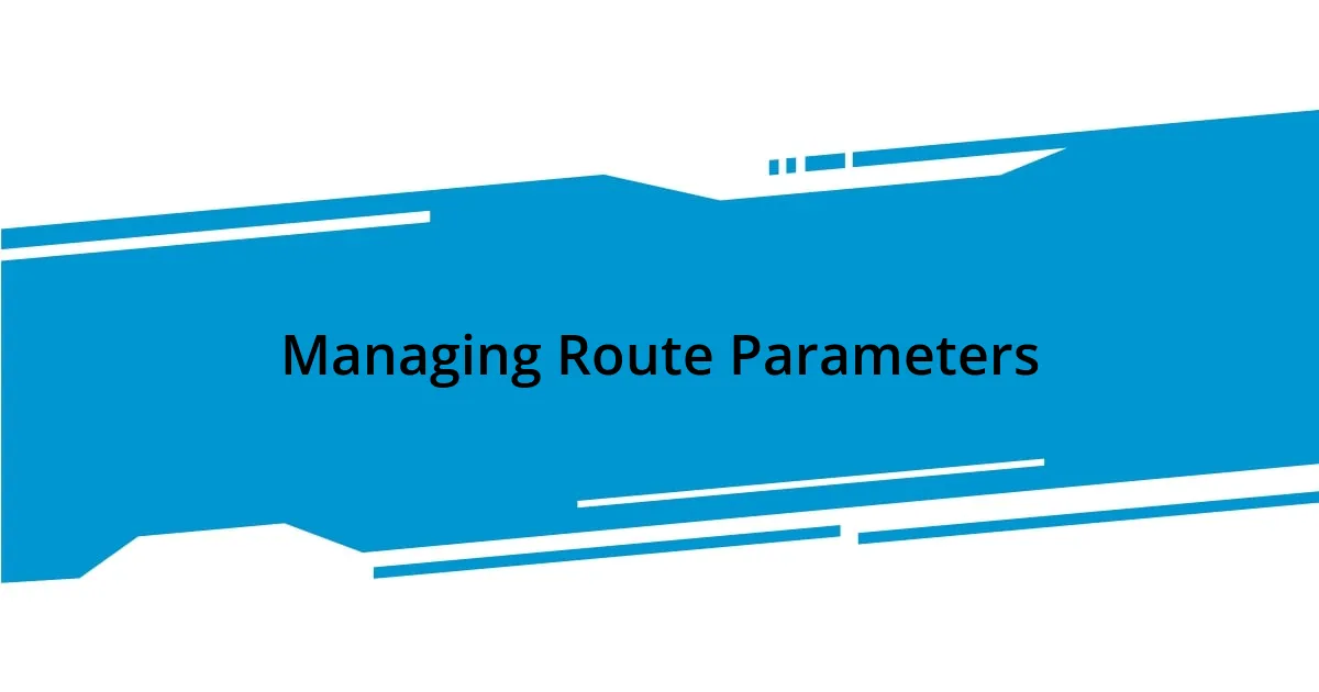 Managing Route Parameters