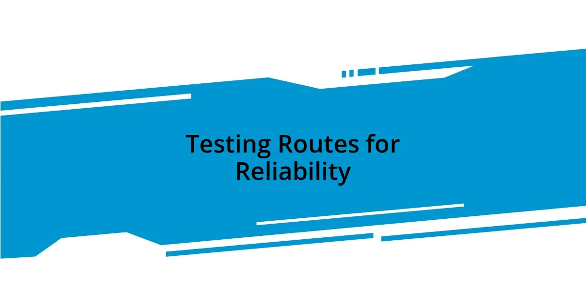 Testing Routes for Reliability