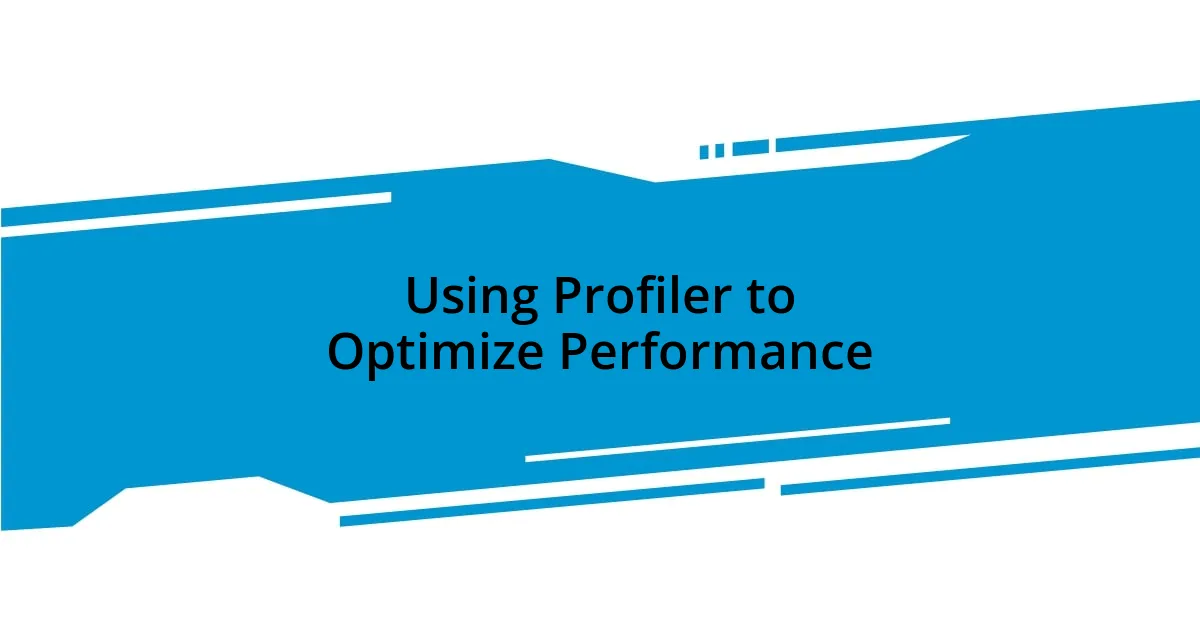 Using Profiler to Optimize Performance