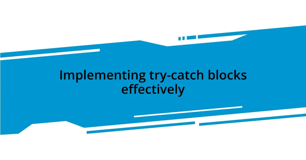 Implementing try-catch blocks effectively