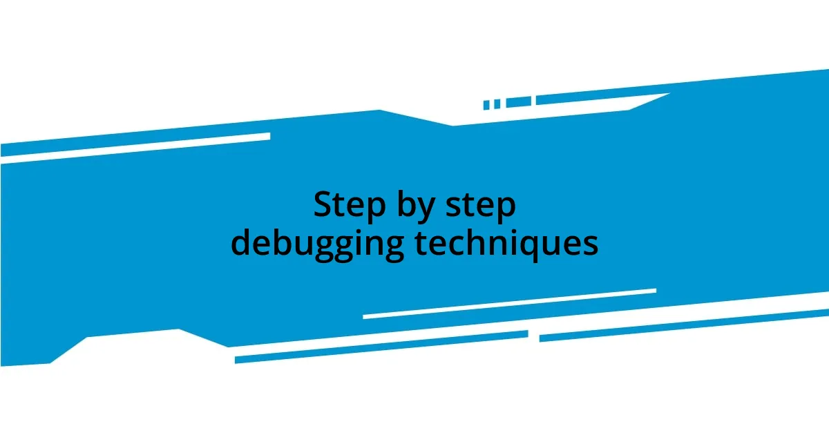 Step by step debugging techniques